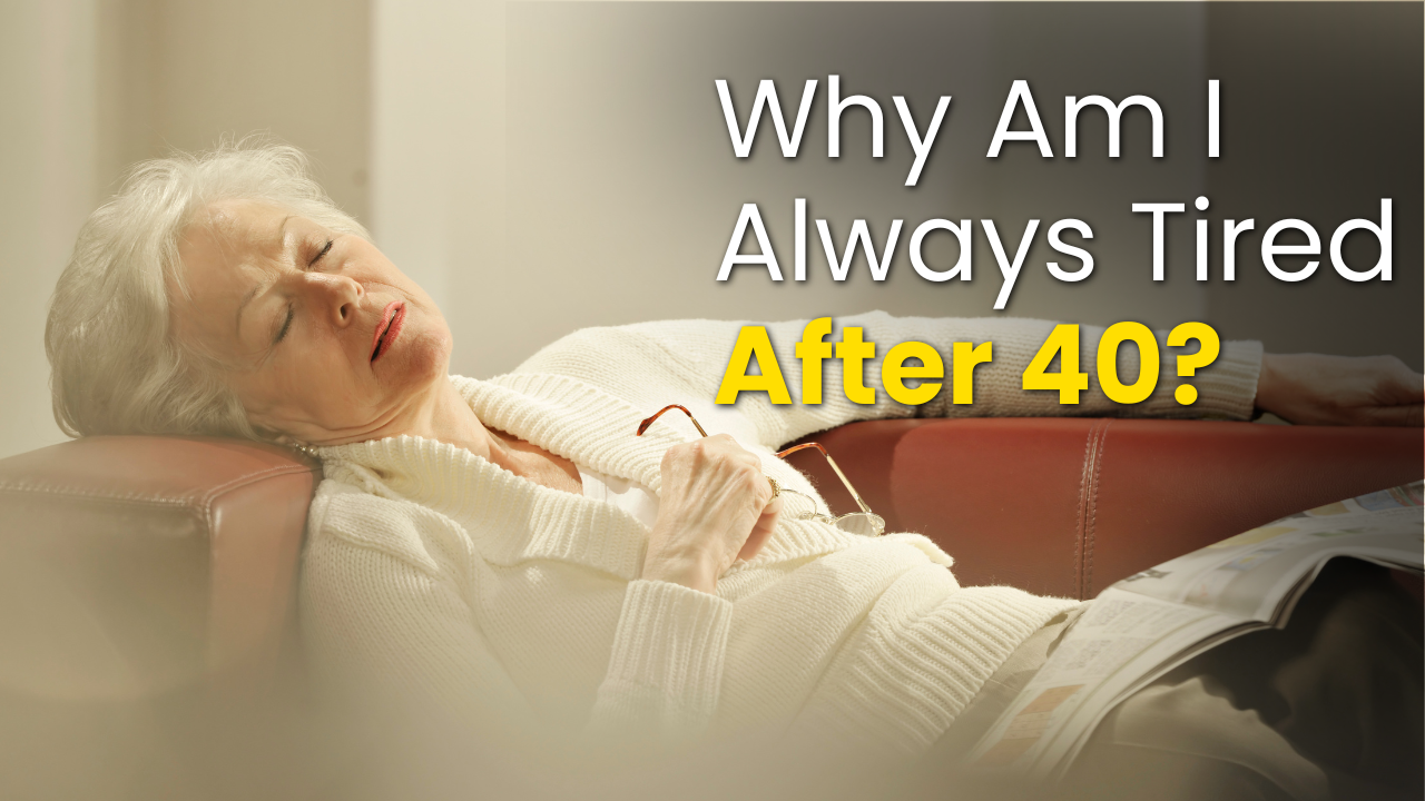 Why Am I Always Tired After 40?
